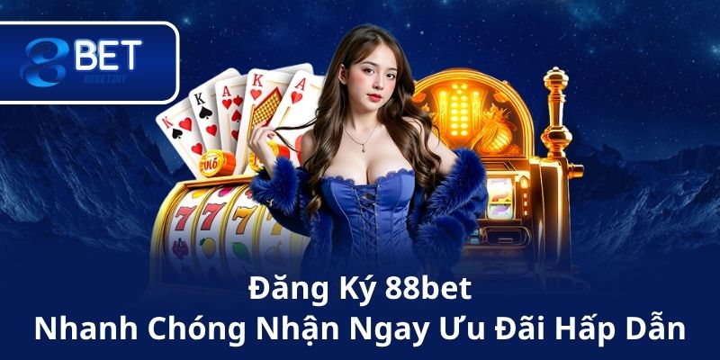 Đăng Ký 88bet Nhanh Chóng – Nhận Ngay Ưu Đãi Hấp Dẫn